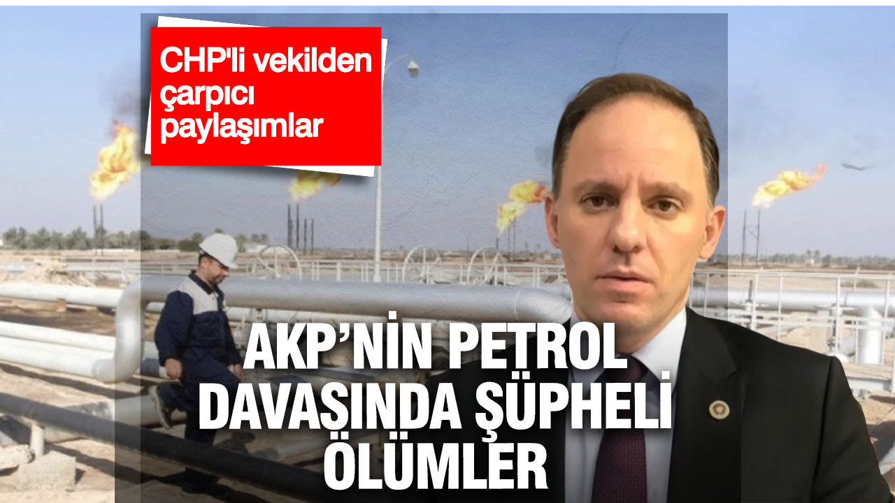 CHP'li vekil paylaştı: AKP’nin şüpheli ölümlerle dolu petrol davası