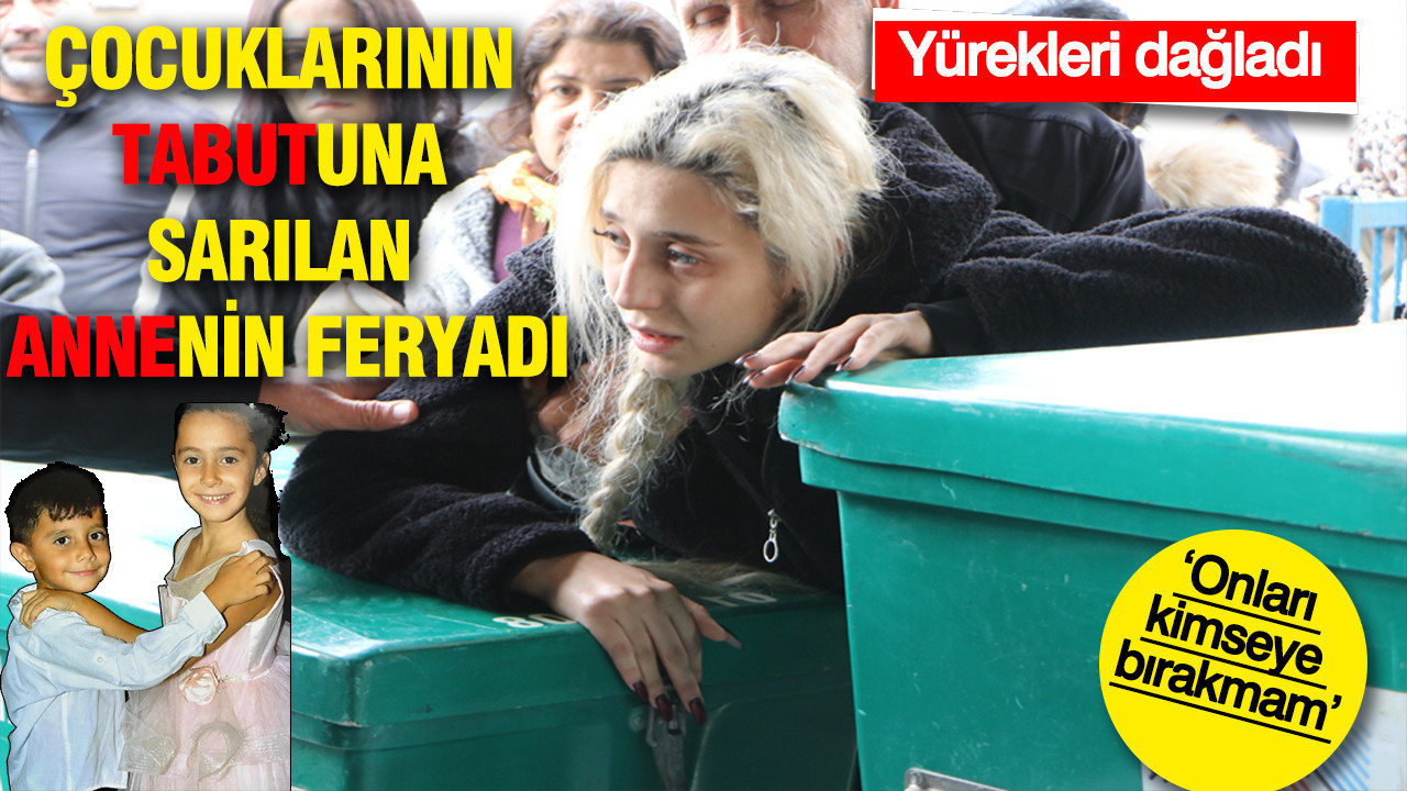 Çocuklarının tabutuna sarılan annenin feryadı: ‘onları kimseye bırakmam’: Yürekleri dağladı