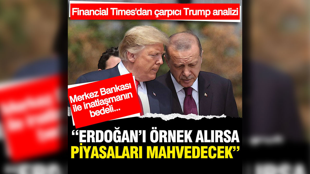 Financial Times'dan çarpıcı Trump analizi: Erdoğan'ı örnek alırsa felaket olur