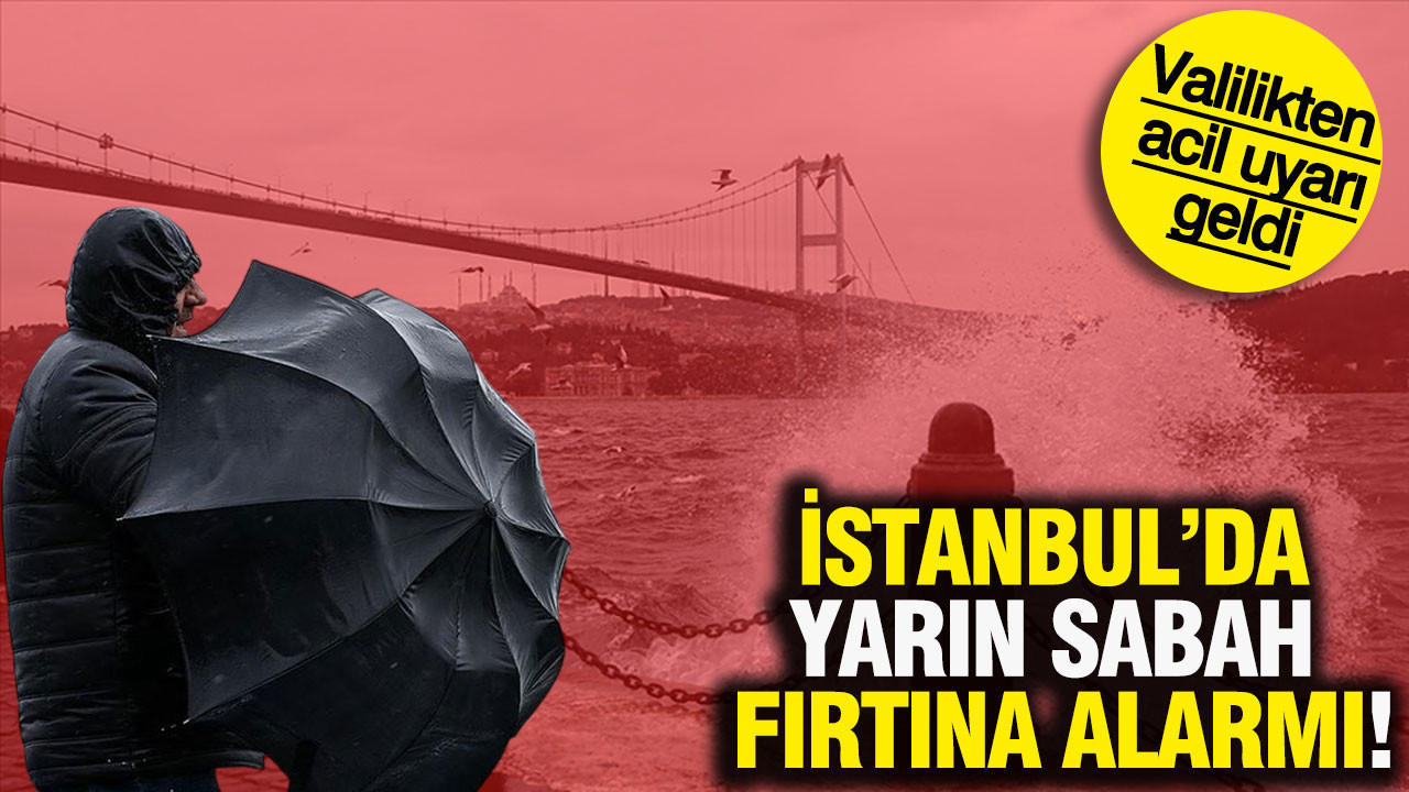 İstanbul’da yarın sabah fırtına alarmı: Valilikten acil uyarı geldi