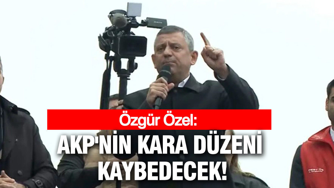 Özgür Özel: AKP'nin kara düzeni kaybedecek