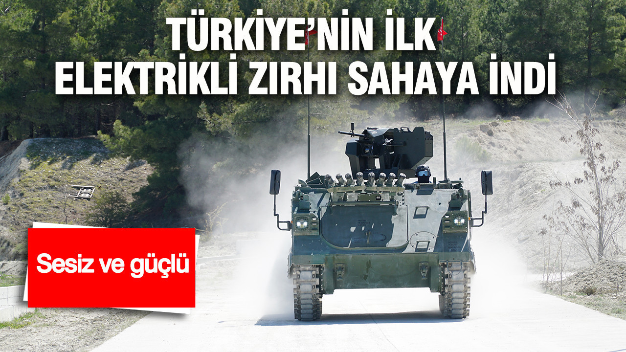 Türkiye’nin ilk elektrikli zırhı sahaya indi: Sesiz ve güçlü