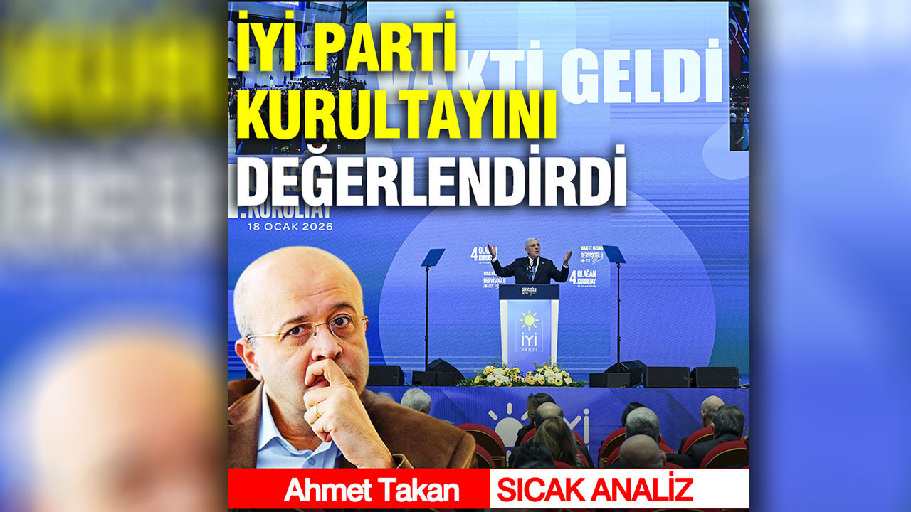 Ahmet Takan İYİ Parti kurultayını değerlendirdi