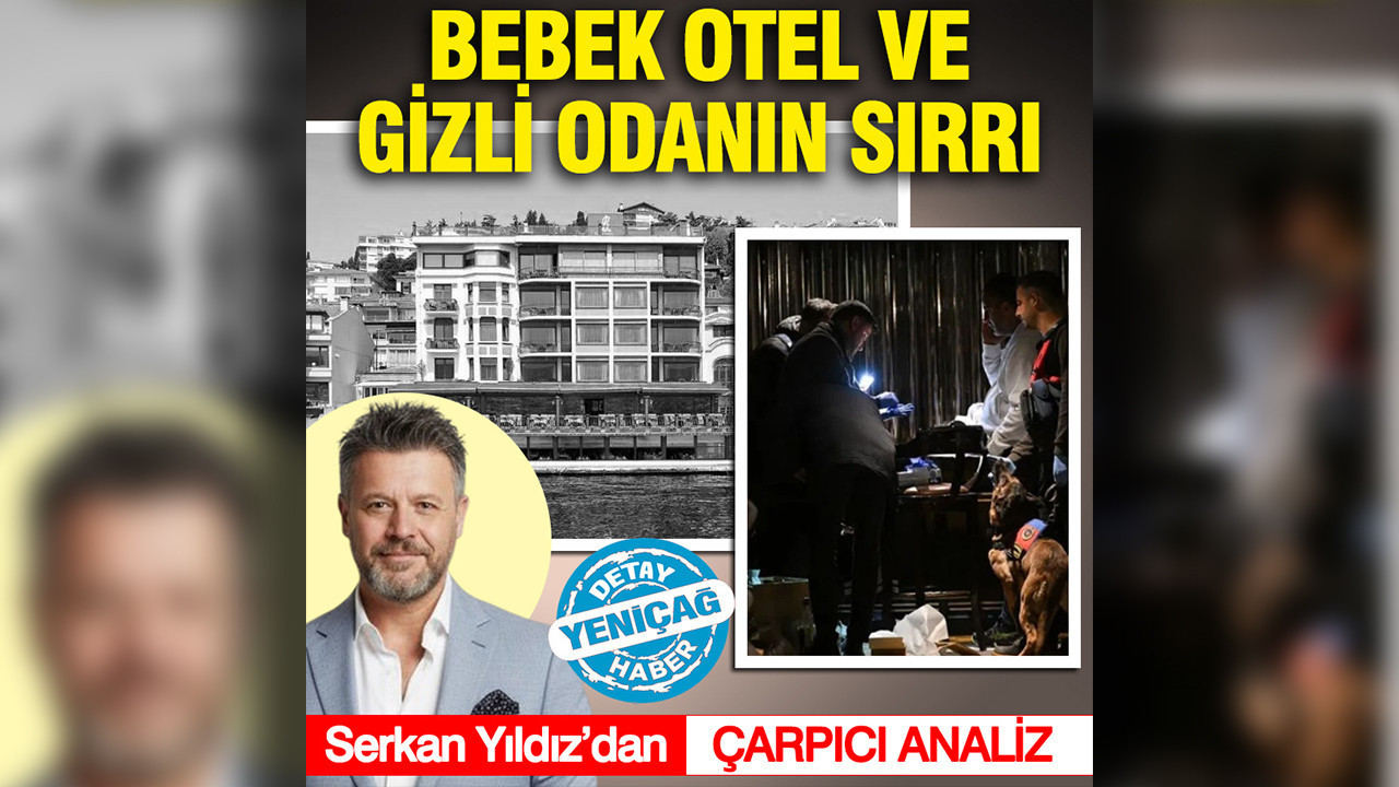 Serkan Yıldız analiz etti: Bebek Otel ve gizli odanın sırrı