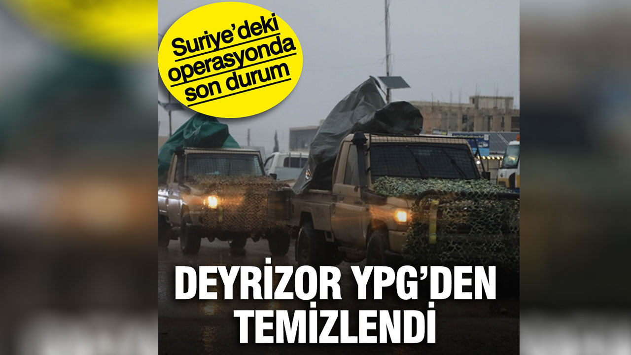 Suriye’deki operasyonda son durum: Deyrizor YPG’den temizlendi