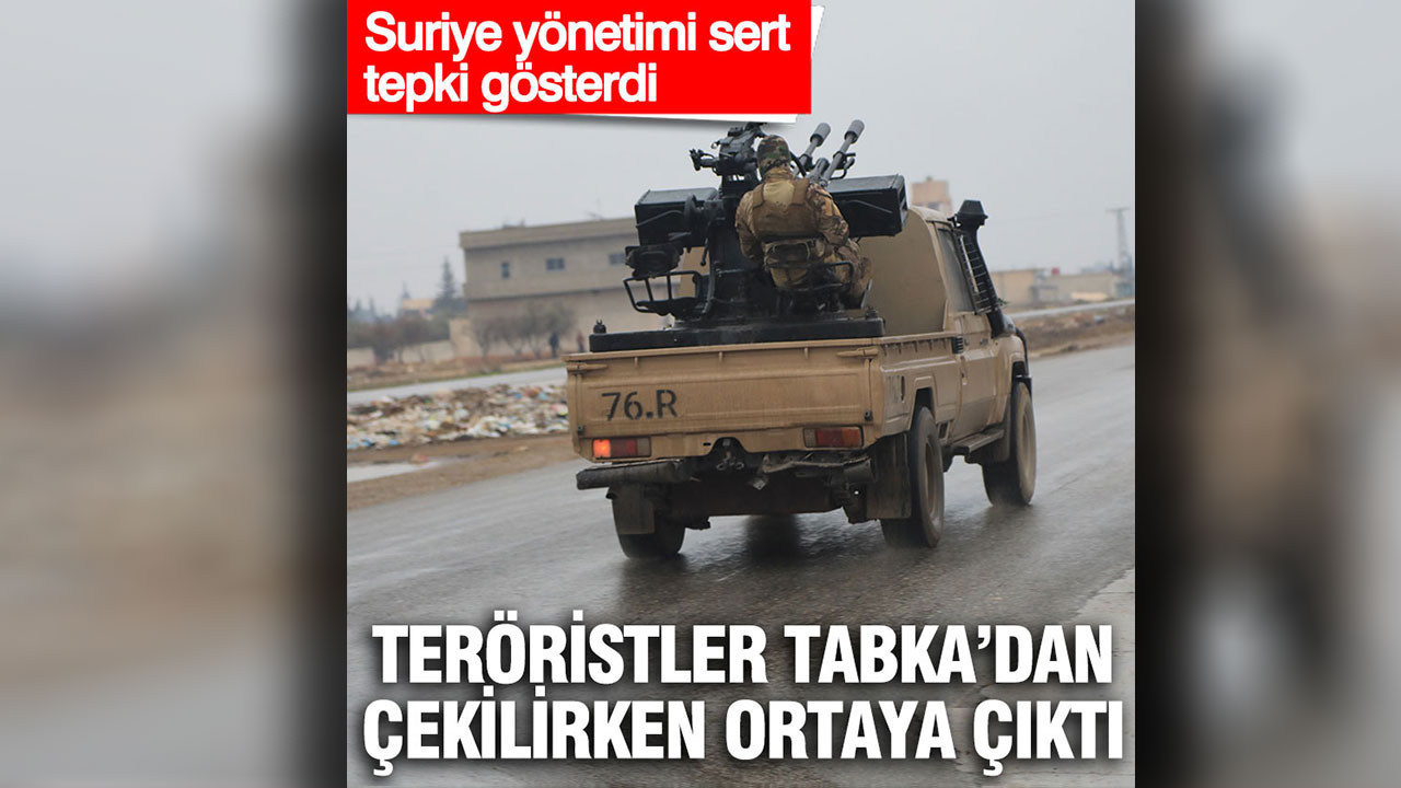 Teröristler Tabka’dan çekilirken ortaya çıktı: Suriye yönetimi sert tepki gösterdi.