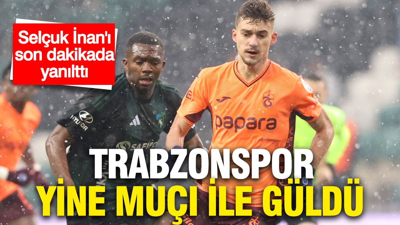 Trabzonspor Kocaelispor'u Muçi ile son dakikada yıktı