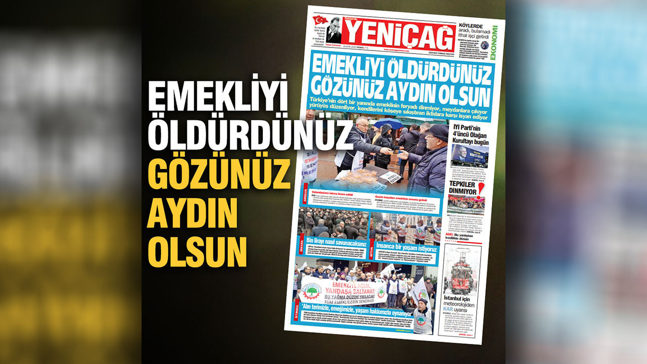 Yeniçağ gazetesi: Emekliyi öldürdünüz gözünüz aydın olsun