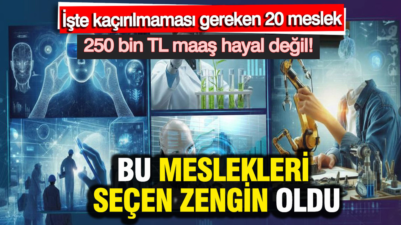 Bu meslekleri seçen zengin oldu: 250 Bin TL maaş hayal değil: İşte kaçırılmaması gereken 20 meslek