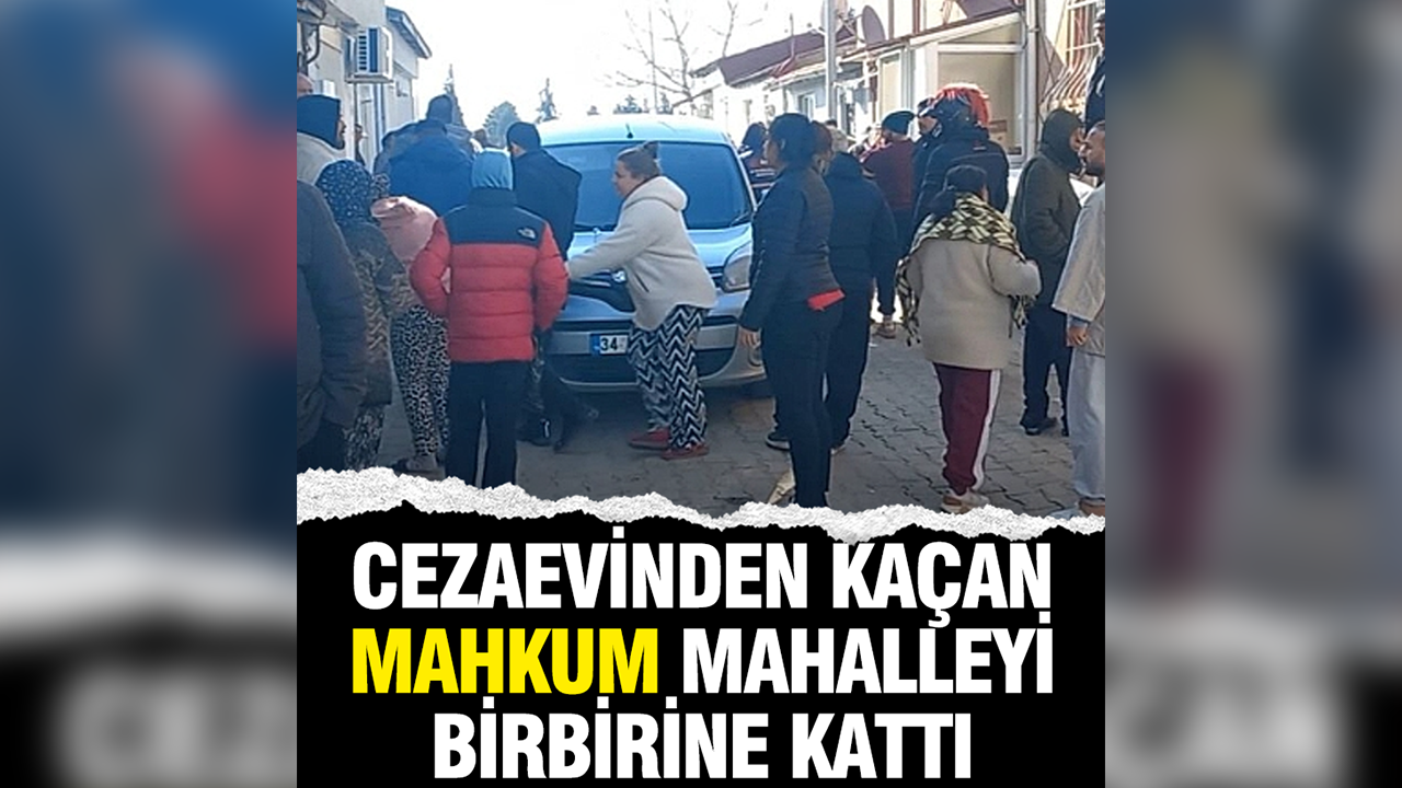 Cezaevinden kaçan mahkum mahalleyi birbirine kattı