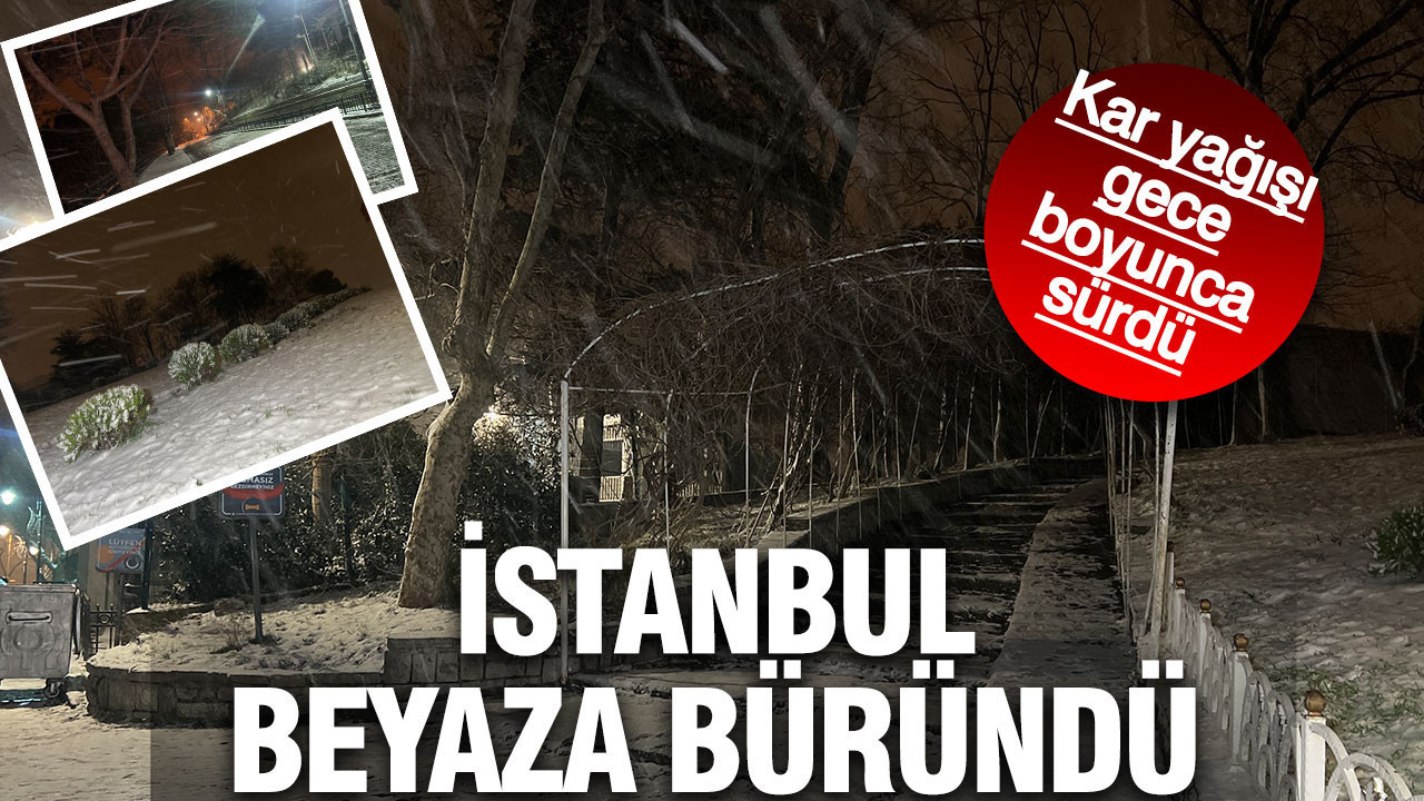 İstanbul’da kar yağışı gece boyu sürdü: Kent beyaza büründü