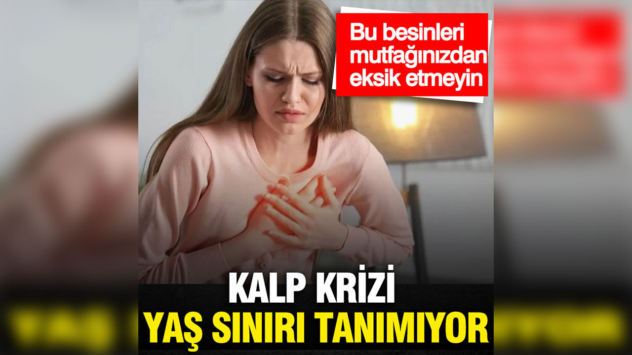Kalp krizi yaş sınırı tanımıyor: Bu besinler mutfağınızdan eksik etmeyin