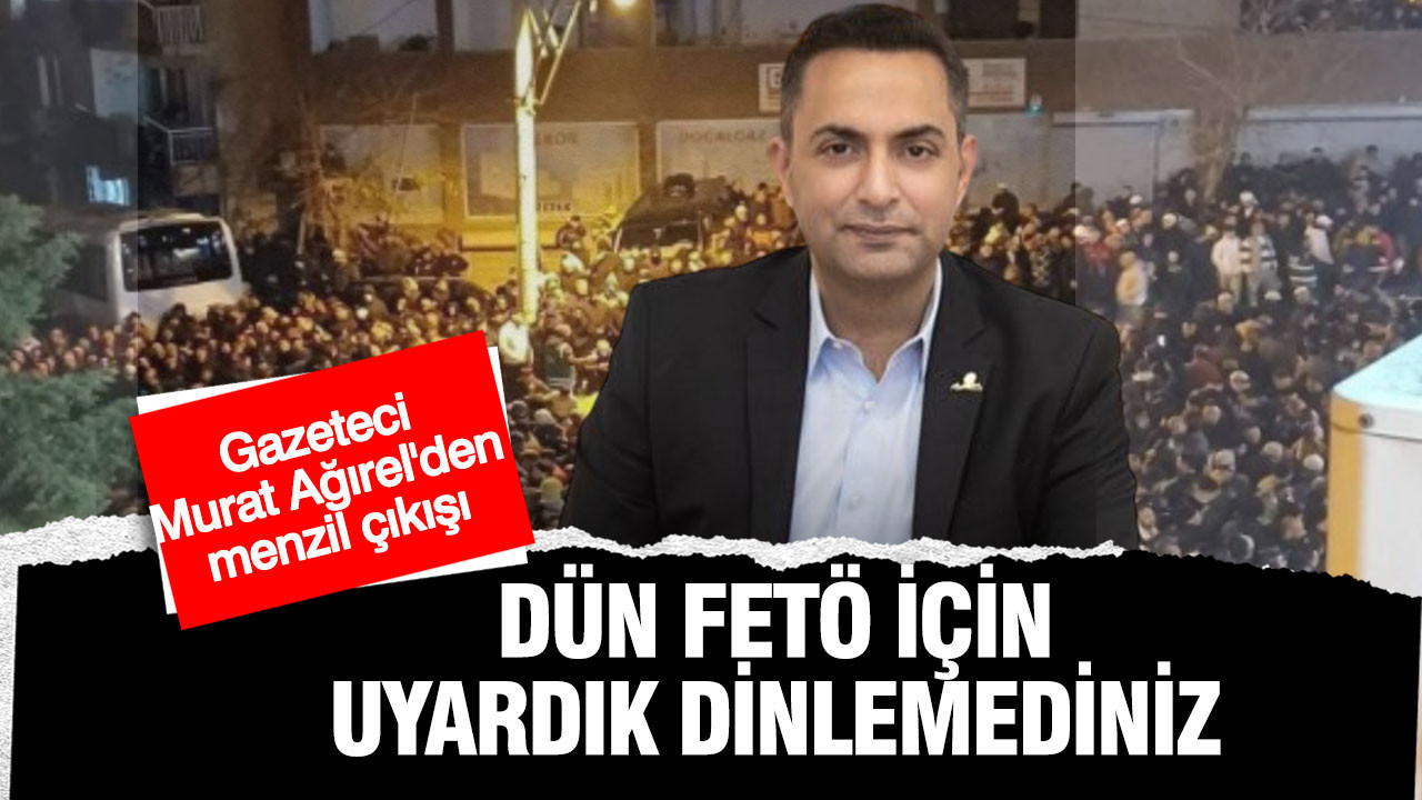 Murat Ağırel'den 'Menzil' çıkışı: Dün FETÖ için uyardık dinlemediniz
