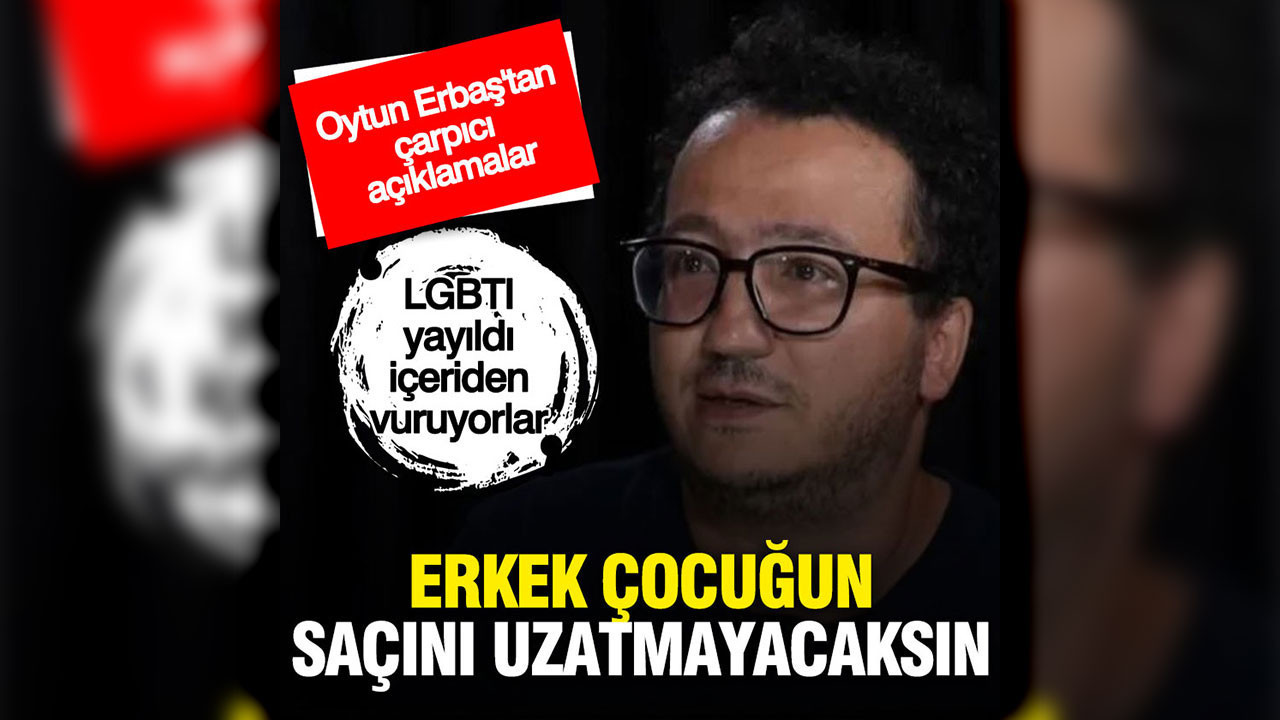 Oytun Erbaş'tan LGBTİ açıklaması: Erkek çocuğun saçını uzatmayacaksın