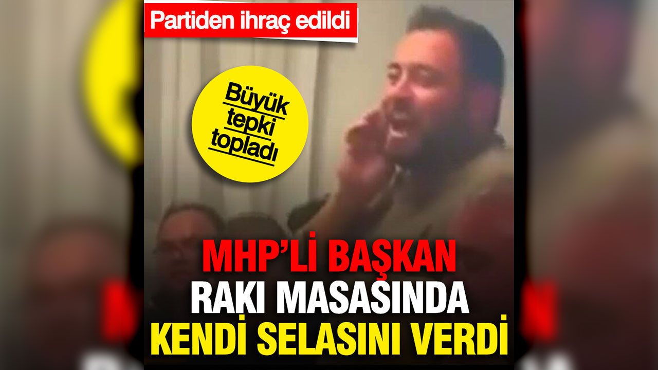Rakı masasında sela okuyan MHP'li partiden ihraç edildi