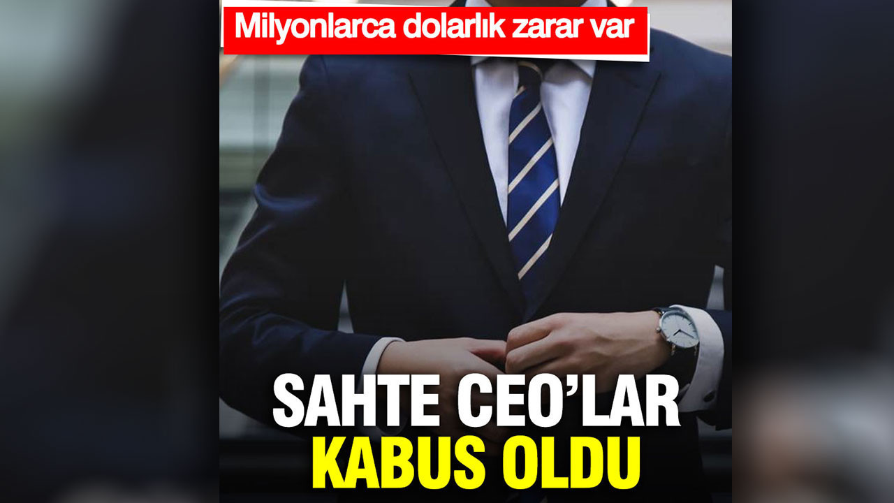 Sahte CEO’lar kabus oldu: Milyonlarca dolarlık zarar var