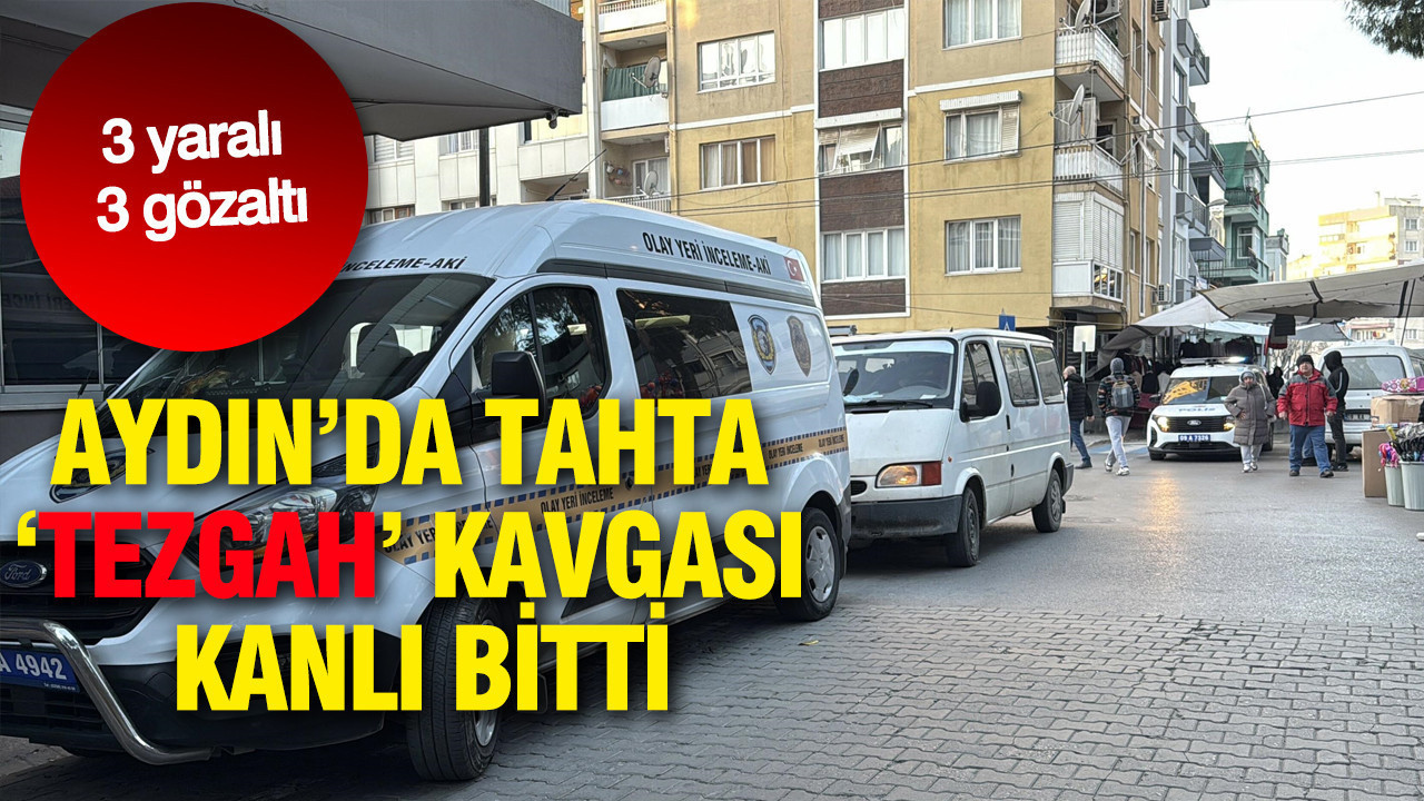 Aydın’da tahta ‘tezgah’ kavgası kanlı bitti: 3 yaralı, 3 gözaltı