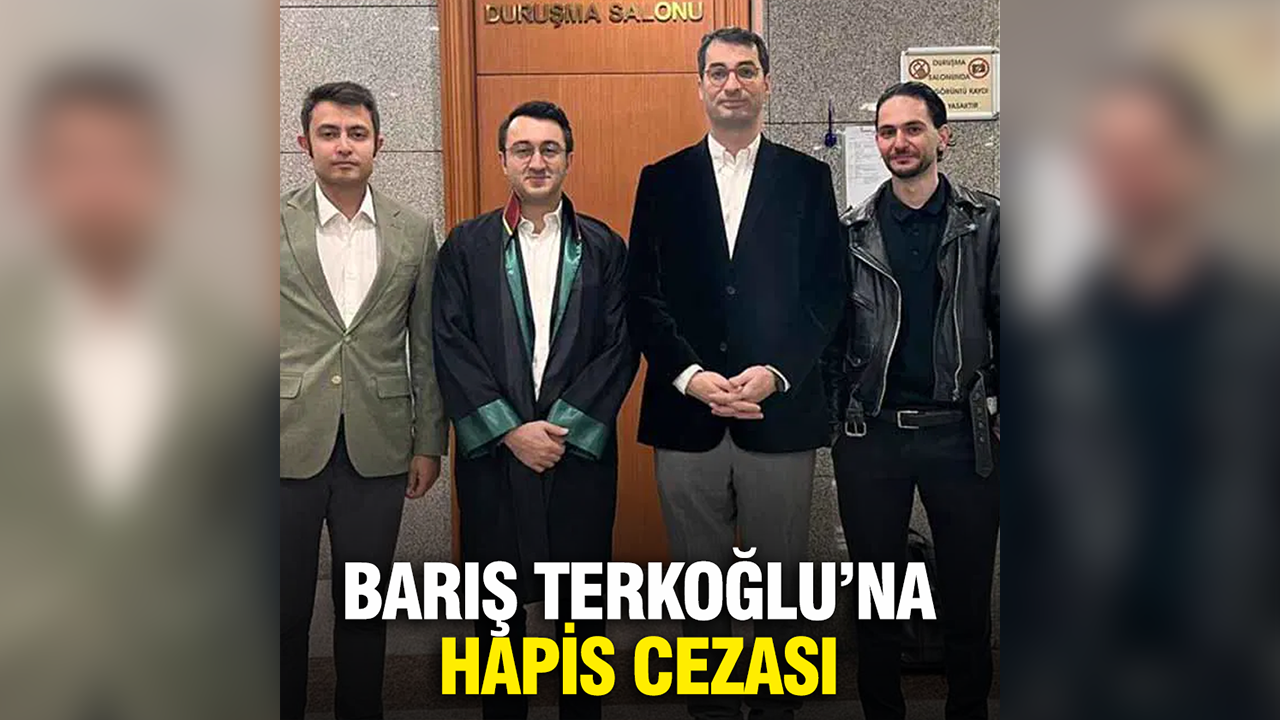 Barış Terkoğlu'na 1 yıl 15 gün hapis cezası verildi