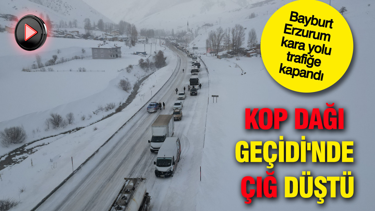Çığ düştü, yol trafiğe kapandı: Kop Geçidi'nde yüzlerce araç yolda kaldı