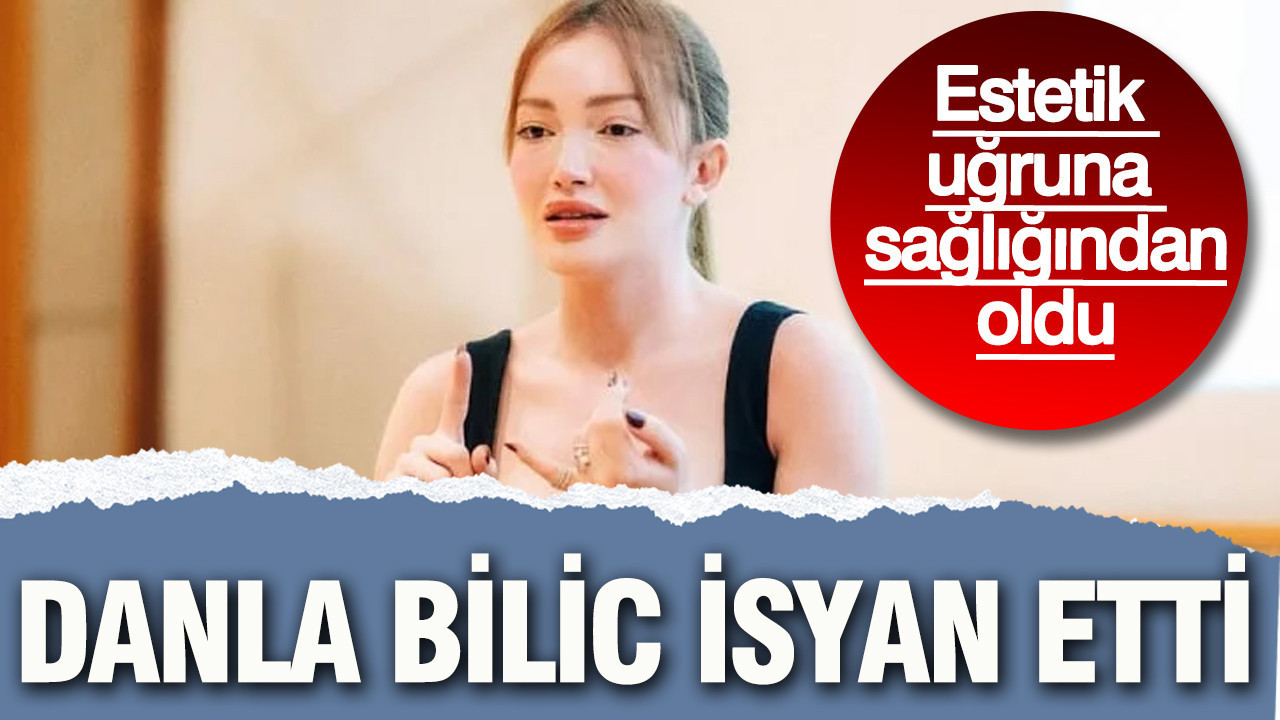 Danla Bilic estetik uğruna sağlığından oldu: Ameliyat masasına yattı