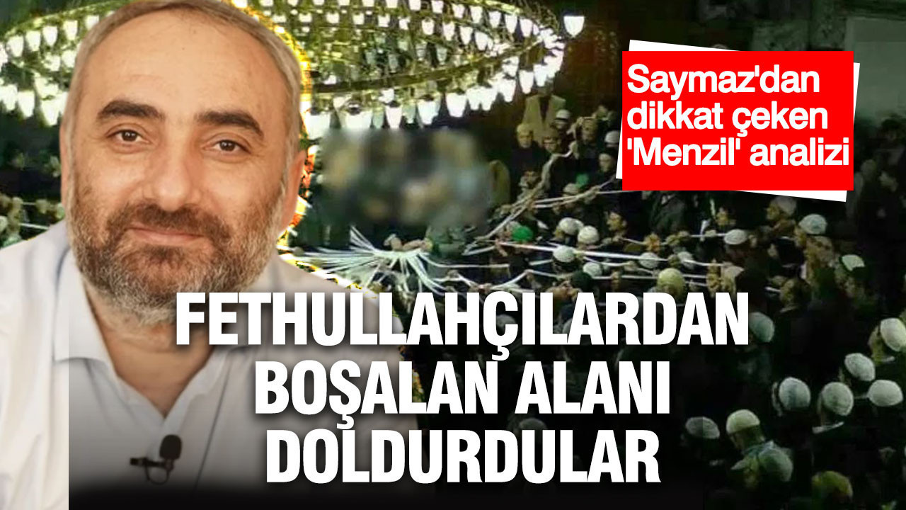 İsmail Saymaz: Menzil, Fethullahçılardan boşalan alanı doldurdu
