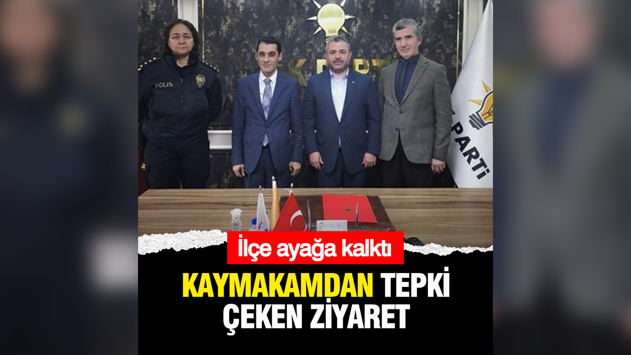 Kaymakamın AKP ilçe başkanlığına destek ziyareti ilçeyi ayağa kaldırdı