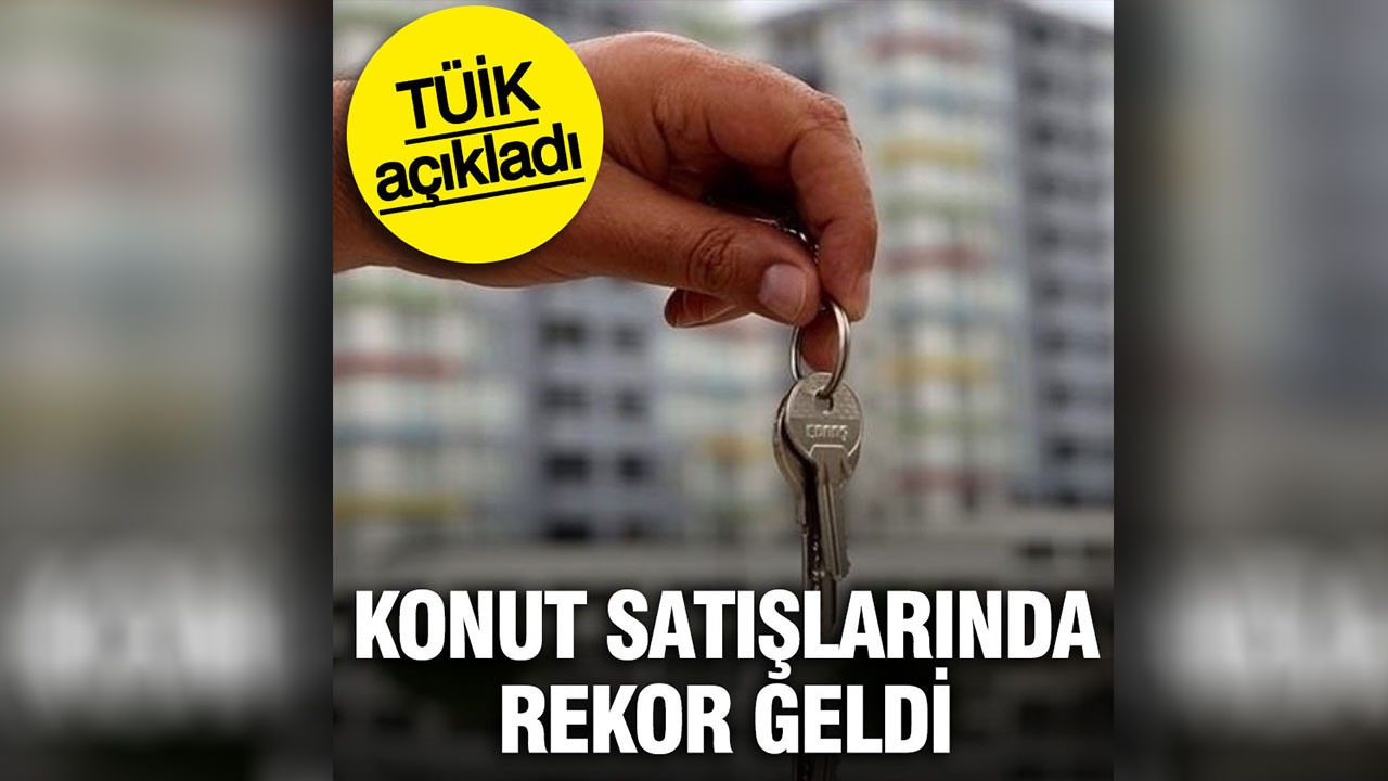 Konut satışlarında rekor geldi: TÜİK açıkladı