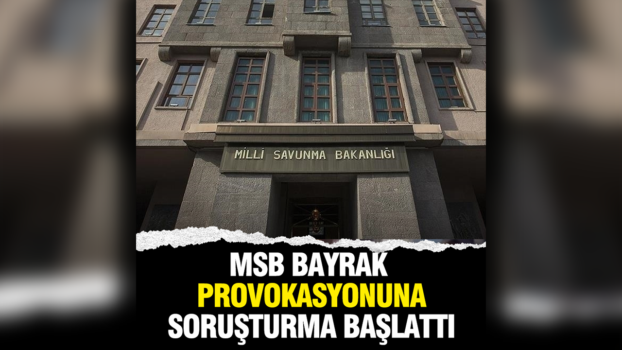 MSB Nusaybin'deki Türk bayrağı provokasyonuna soruşturma başlattı