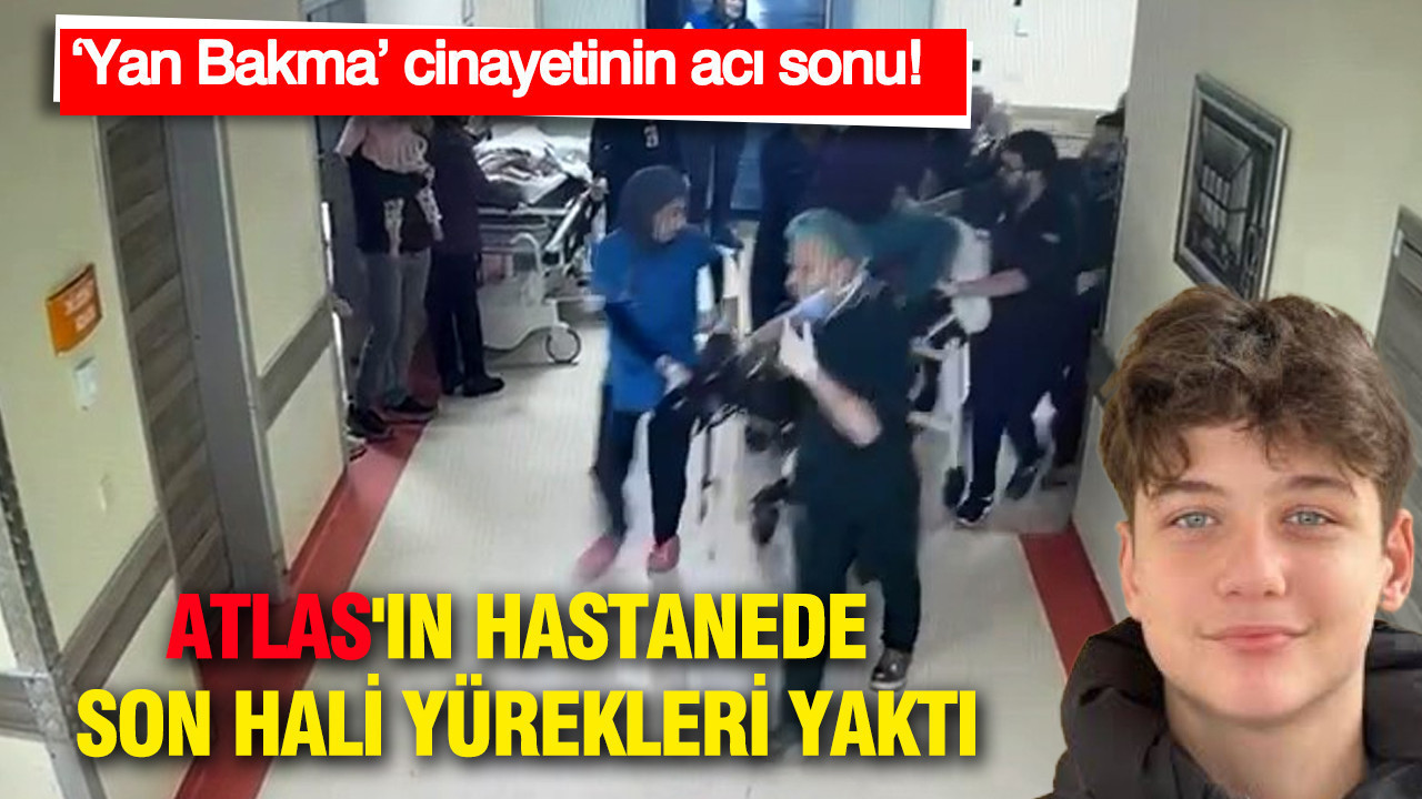 ‘Yan Bakma’ cinayetinin acı sonu: Atlas'ın hastanedeki son hali yürekleri yaktı