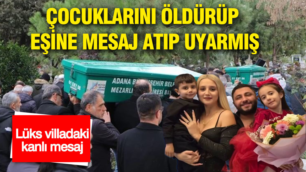 Lüks villadaki kanlı mesaj: Baba, çocuklarını öldürüp Eşine mesaj atıp uyarmış