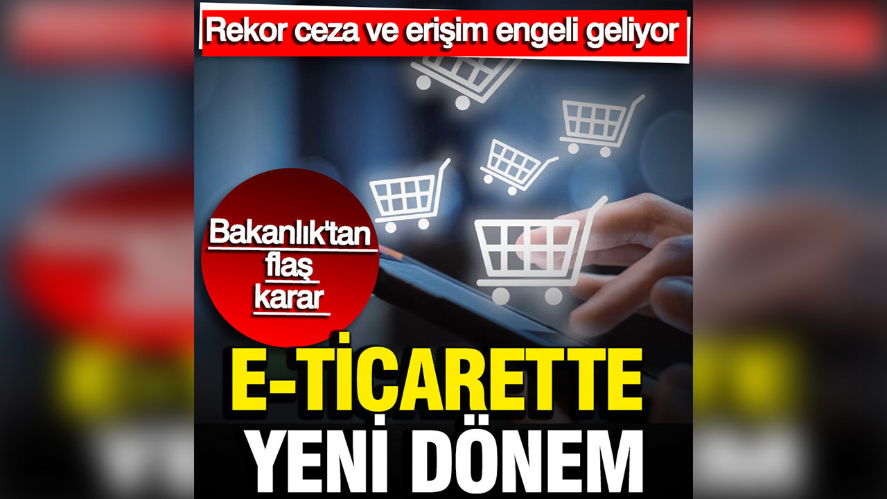 E-Ticarette yeni dönem: 1,8 milyon TL ceza ve erişim engeli