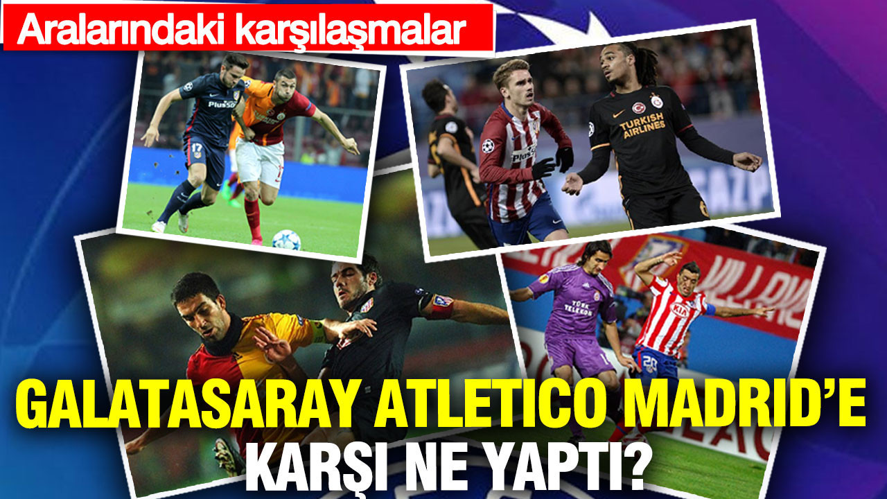 Galatasaray-Atletico Madrid arasındaki eşleşmeler ve sonuçları
