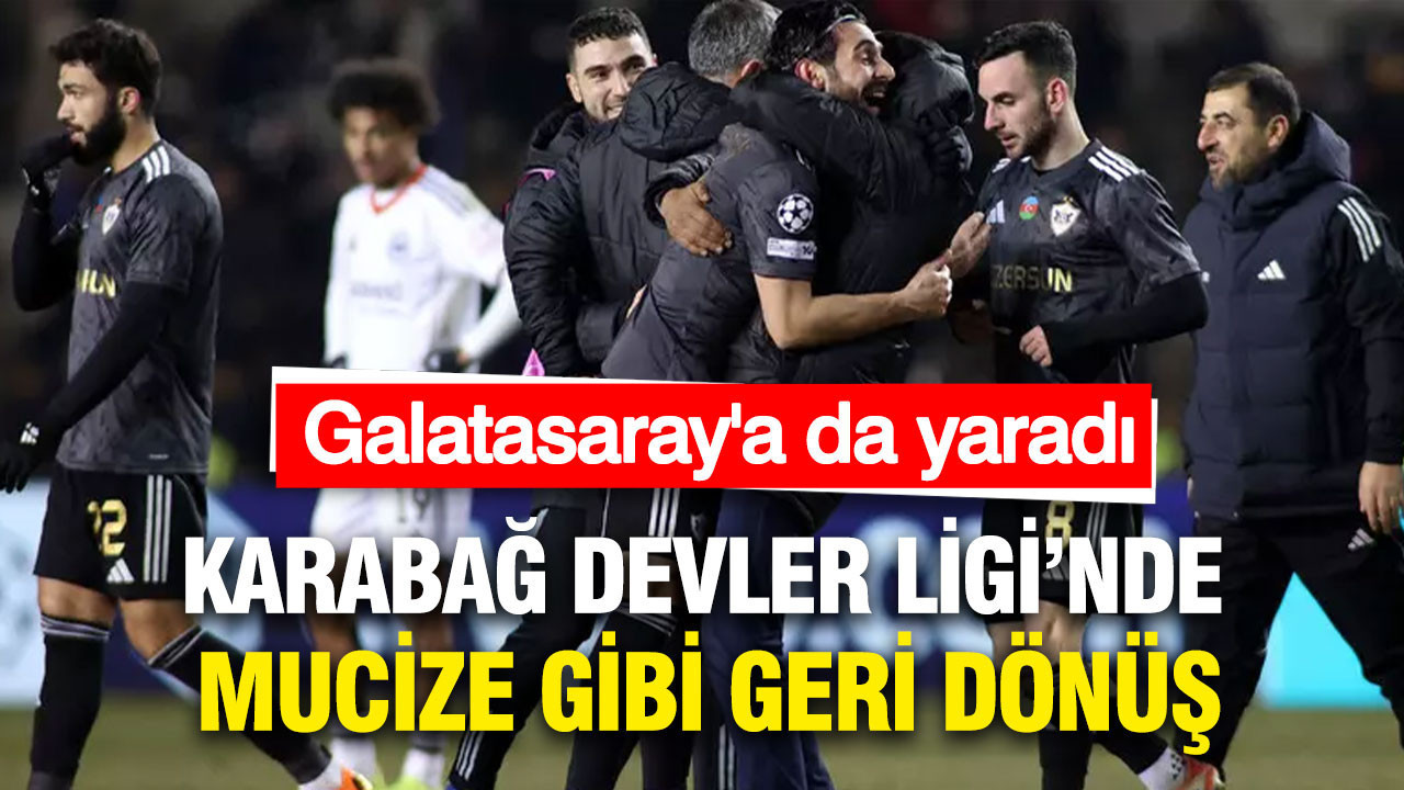 Karabağ mucize geri dönüşle Devler Ligi'nde tarih yazdı: Galatasaray'a da yaradı