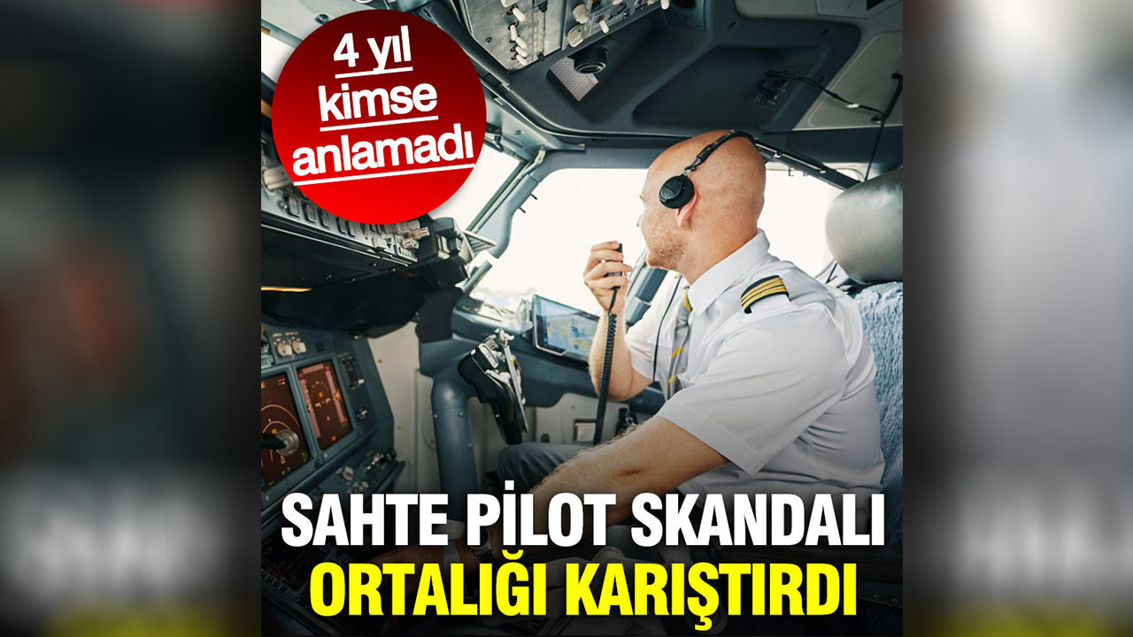 Sahte pilot skandalı ortalığı karıştırdı: 4 yıl kimse anlamadı
