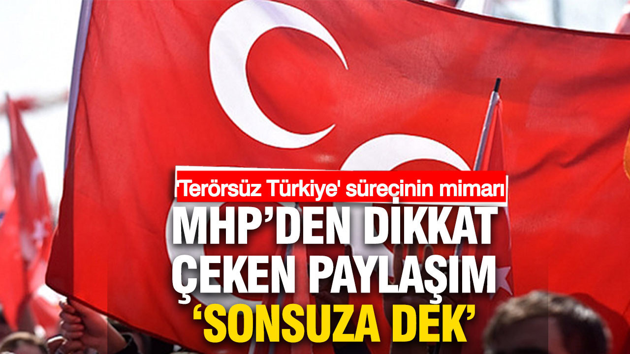 'Terörsüz Türkiye' sürecinin mimarı MHP'den dikkat çeken paylaşım: 'Sonsuza dek'