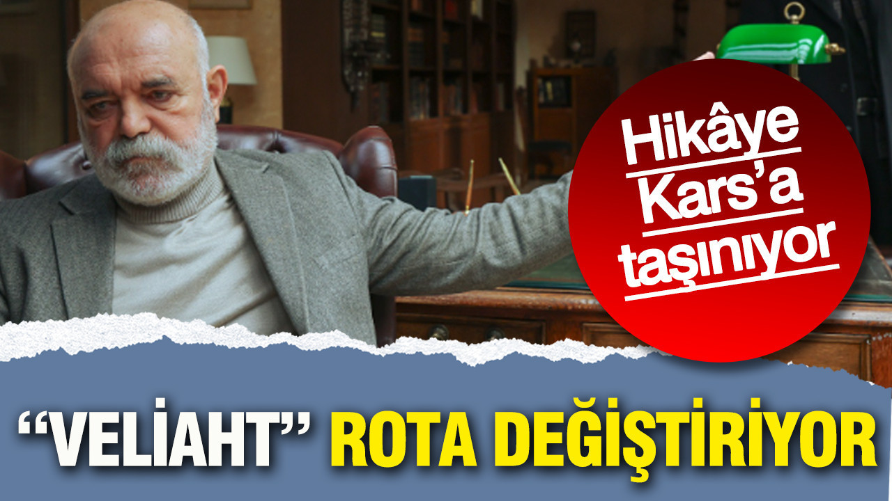 “Veliaht” rota değiştiriyor: Hikâye Kars’a taşınıyor