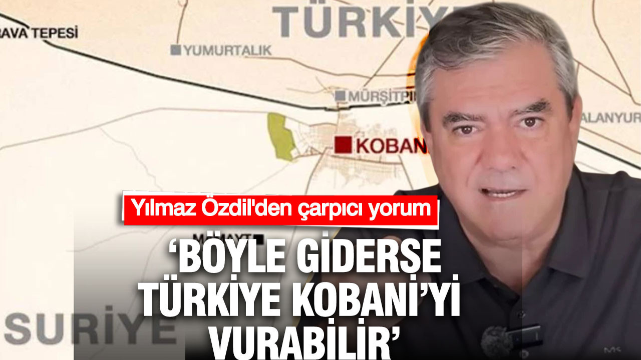 Yılmaz Özdil’den çarpıcı uyarı: Türkiye Kobani’yi vurabilir