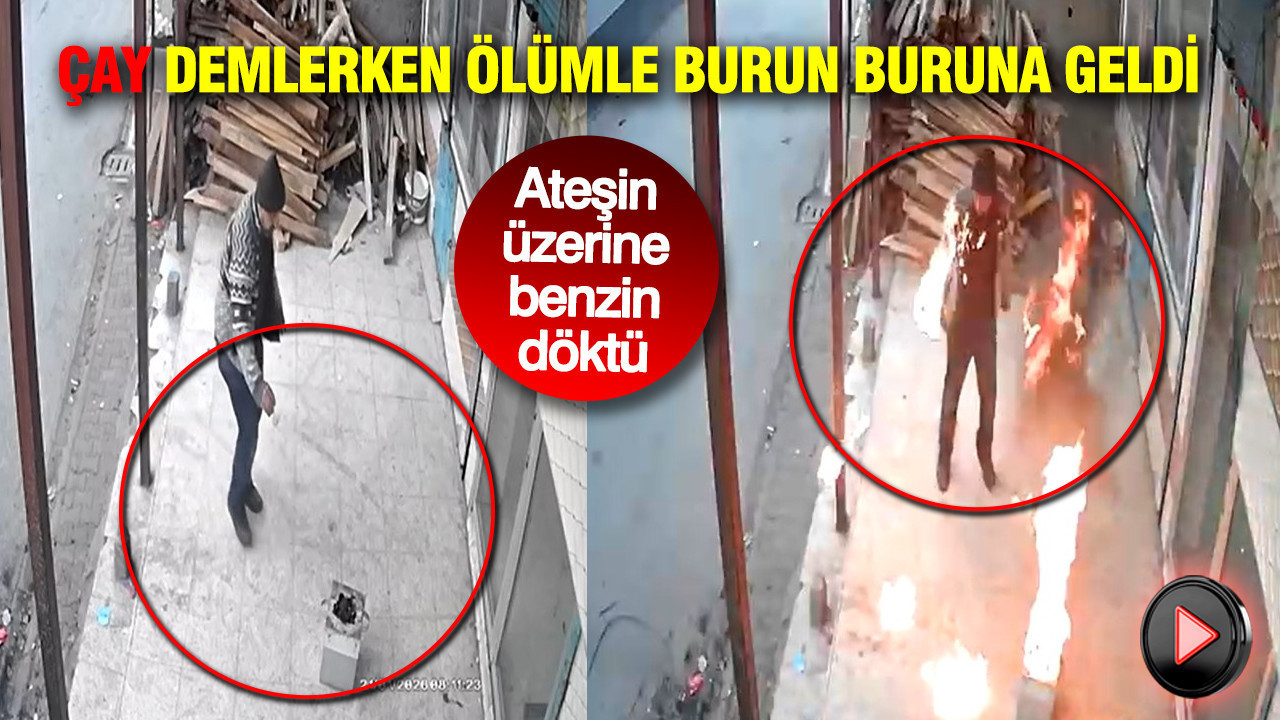 Çay demlerken ölümle burun buruna geldi: Ateşin üzerine benzin döktü
