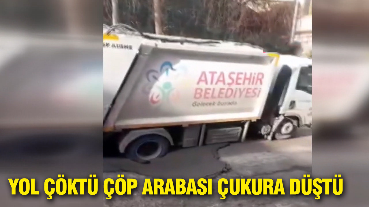 Yol çöktü çöp arabası çukura düştü: İstanbul'da korku dolu anlar