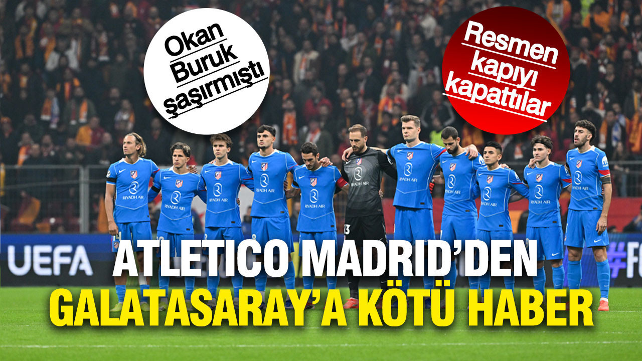 Atletico Madrid yöneticisi Galatasaray'a kötü haberi verdi