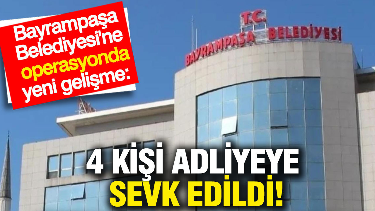 Bayrampaşa Belediyesi'ne operasyon: 4 kişi adliyeye sevk edildi