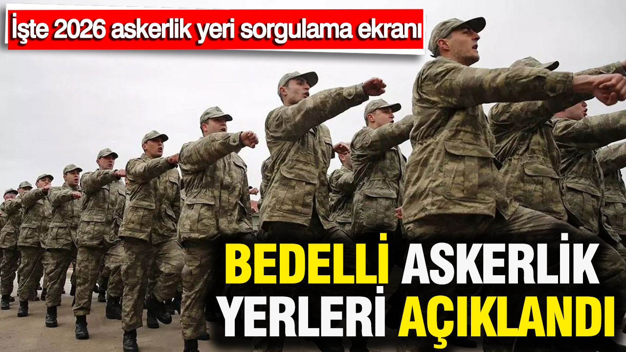 Bedelli askerlik yerleri açıklandı: İşte 2026 askerlik yeri sorgulama ekranı…