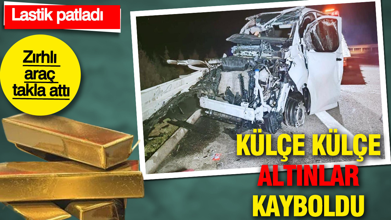 Bursa'da Akıl Almaz Olay: Kaza yapan zırhlı araçtan külçe külçe altın kayboldu