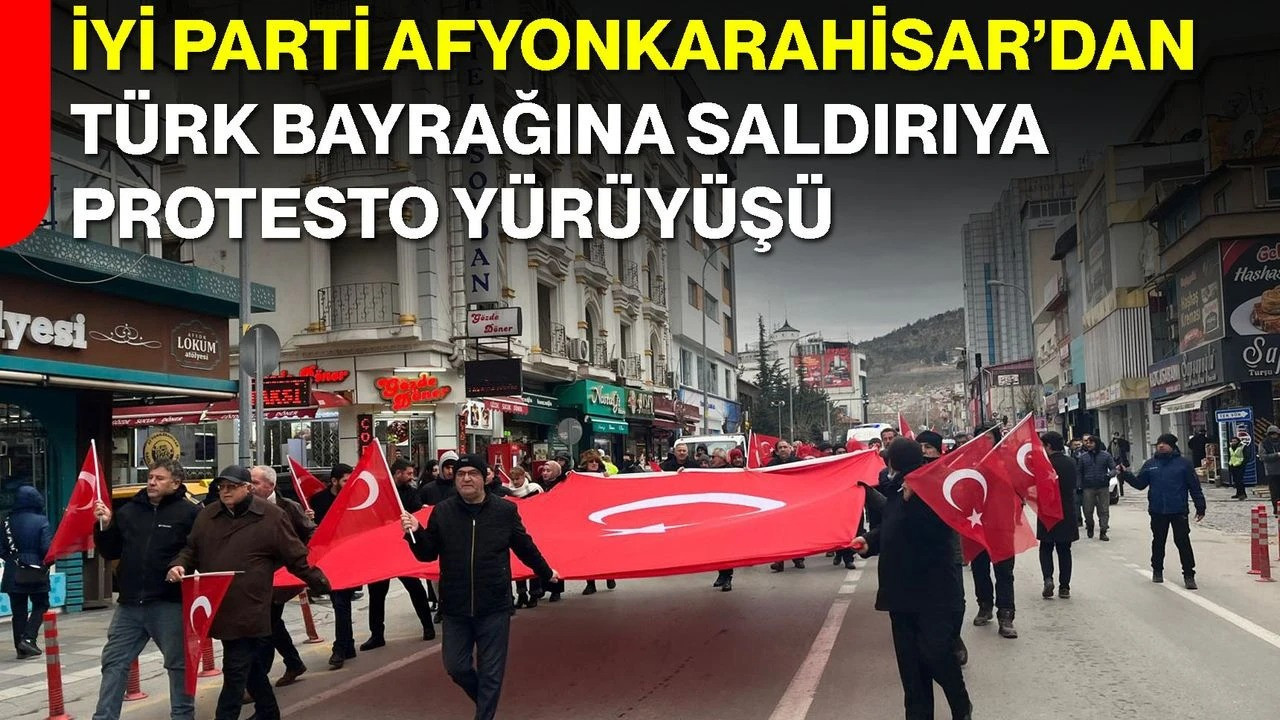İYİ Parti Afyonkarahisar’dan Türk Bayrağına saldırıya protesto yürüyüşü