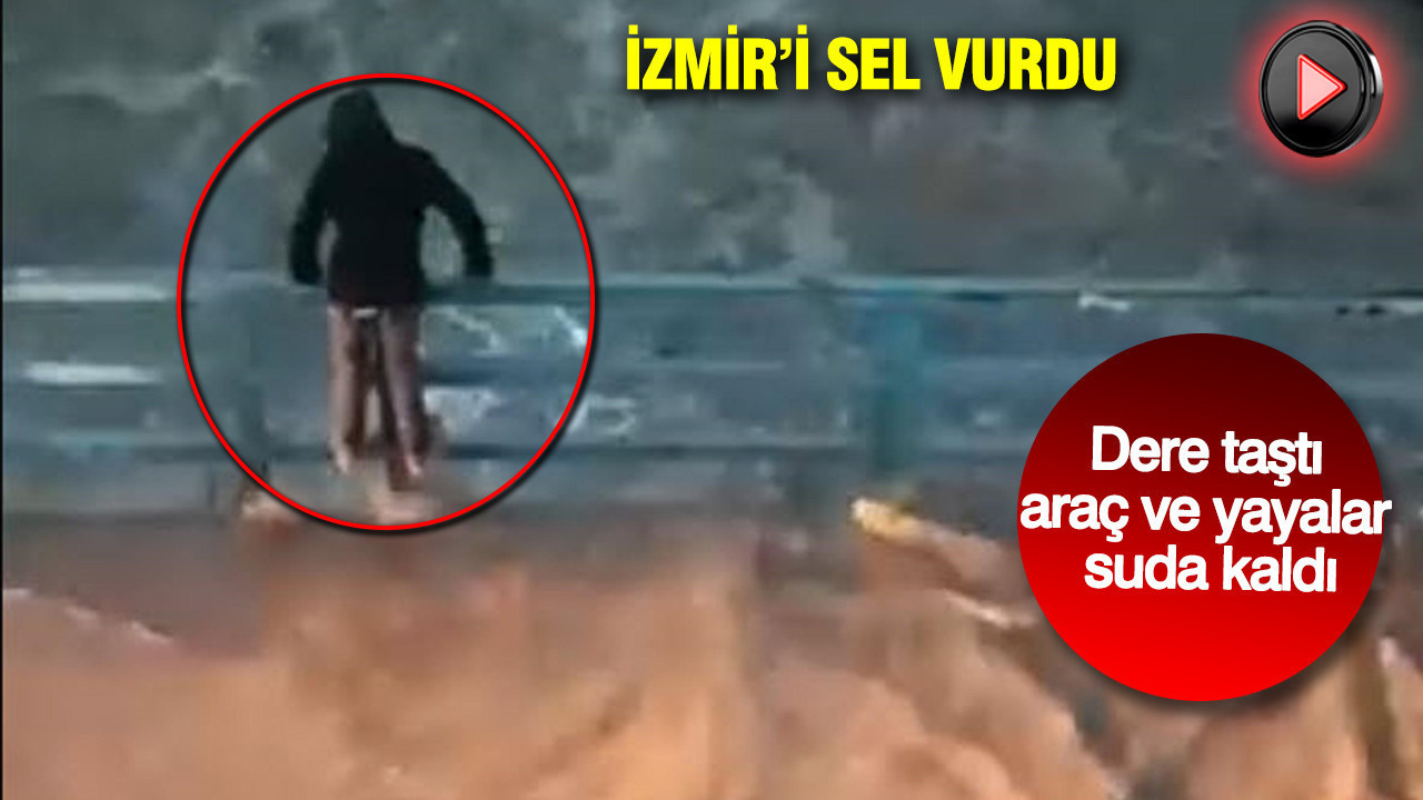 İzmir’i sel vurdu: Karabağlar Deresi taştı: Araçlar ve yayalar suda kaldı