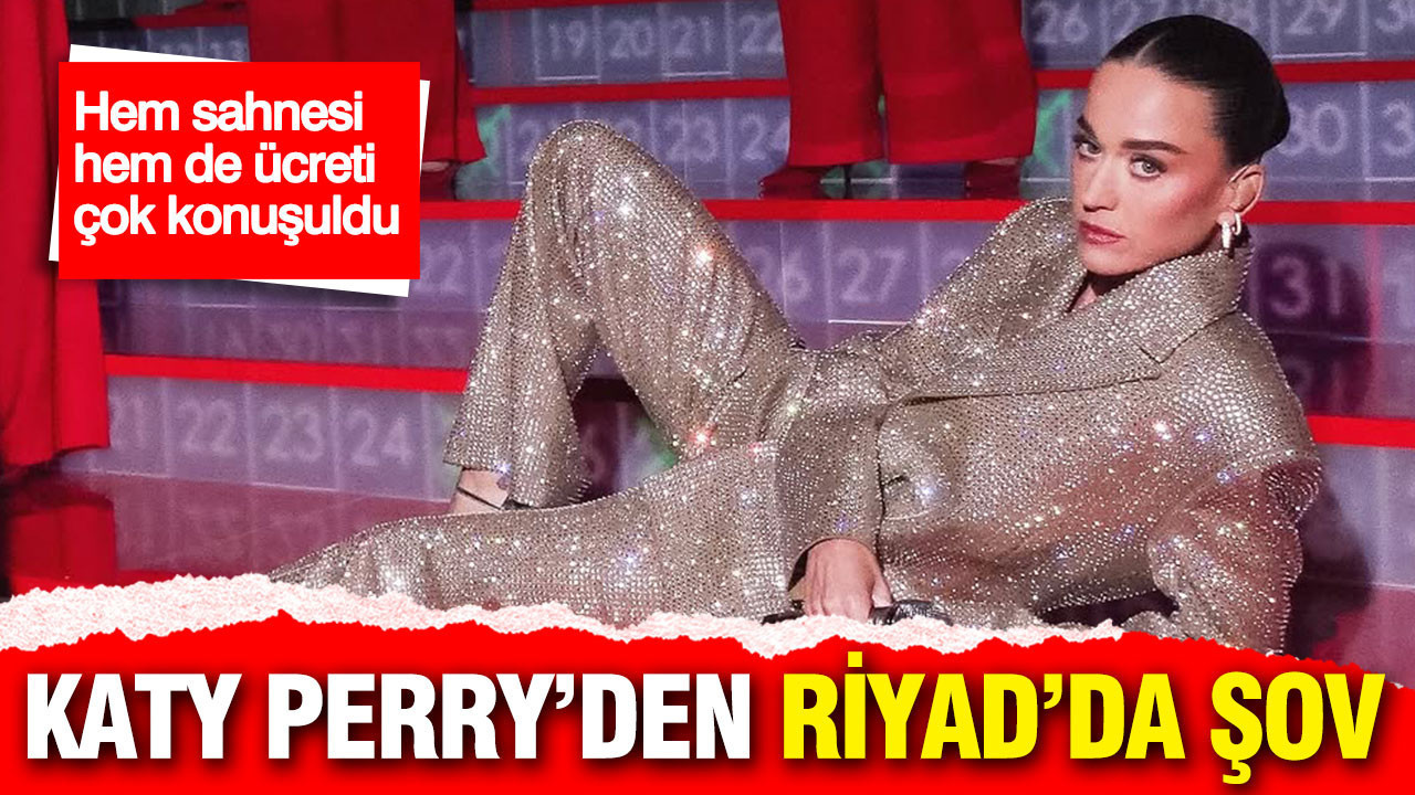 Katy Perry’den Riyad’da şov: Hem sahnesi hem de ücreti çok konuşuldu
