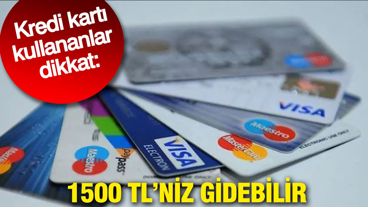 Kredi kartından harcama yapanlara uzmanlardan uyarı: 1500 liranız gidebilir