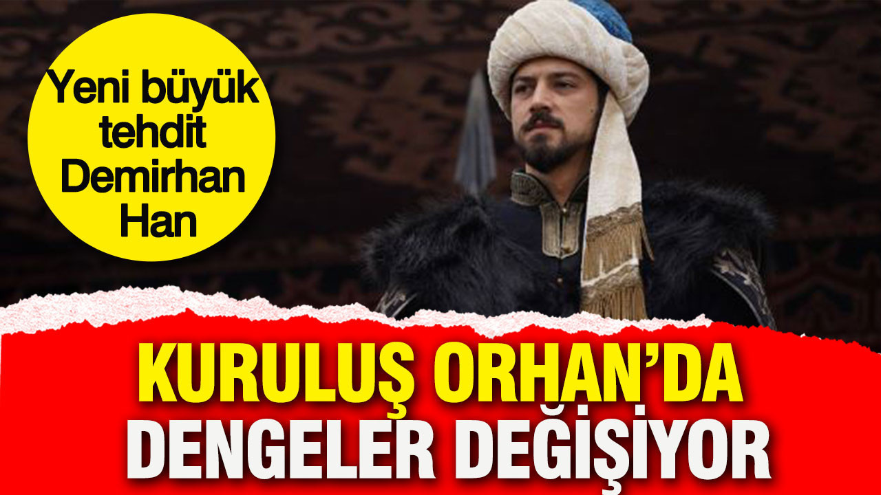 Kuruluş Orhan’da dengeler değişiyor: Yeni büyük tehdit Demirhan Han