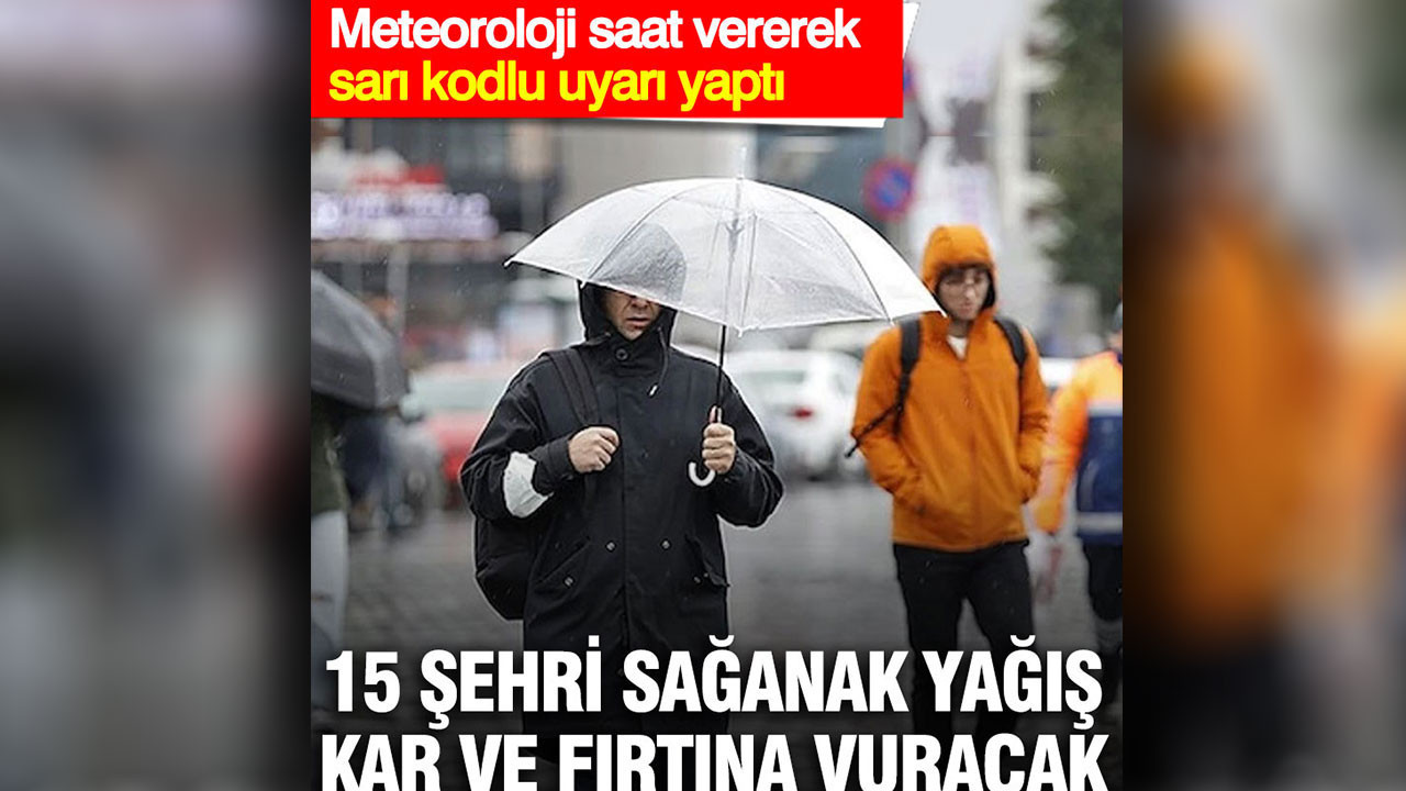 Meteoroloji saat vererek sarı kodlu uyarı yaptı: 15 şehri sağanak yağış, kar ve fırtına vuracak