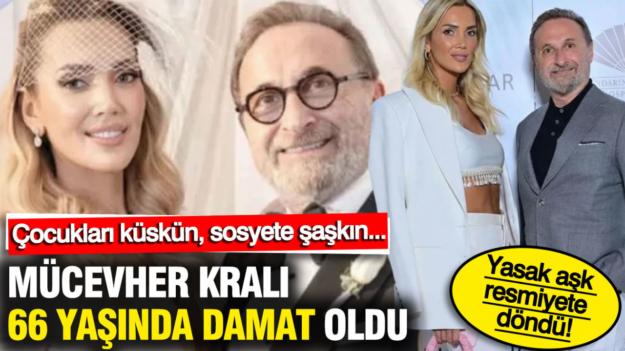 Mücevher Kralı Naim Gençoğlu 66 yaşında damat oldu: Çocukları küskün, sosyete şaşkın…